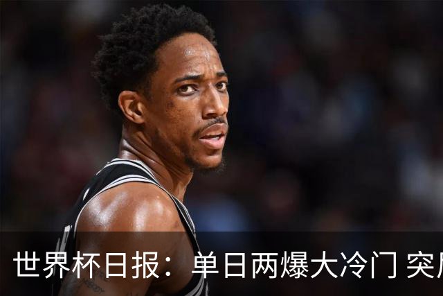 世界杯日报：单日两爆大冷门 突尼斯惨败后现换帅疑云